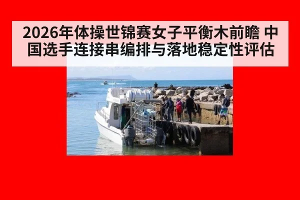 2026年体操世锦赛女子平衡木前瞻 中国选手连接串编排与落地稳定性评估